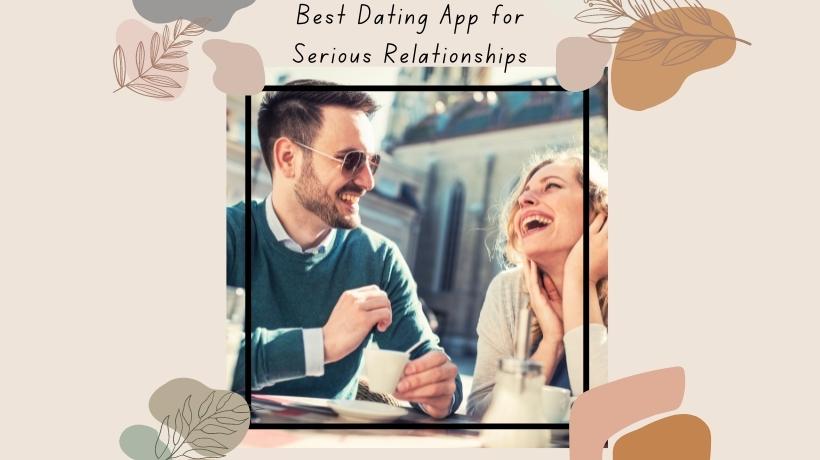 8 Best Dating Apps for Serious Relationships and Love in 2022
