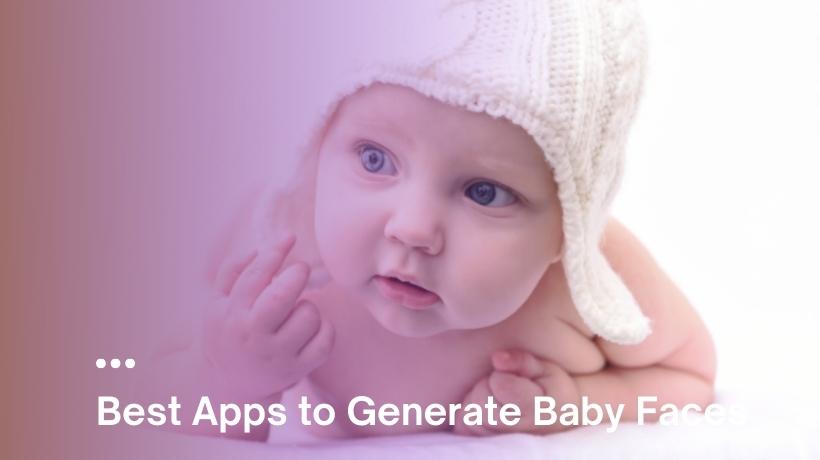 Best Apps to Generate Baby Faces